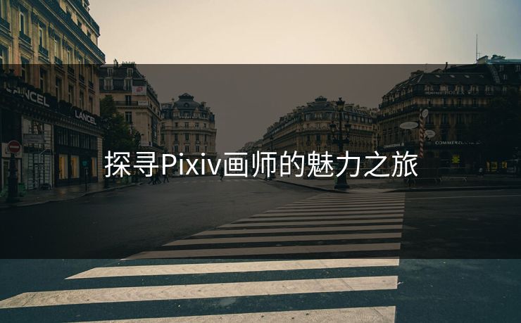 探寻Pixiv画师的魅力之旅