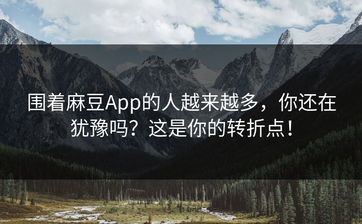 围着麻豆App的人越来越多,你还在犹豫吗?这是你的转折点! 围着麻豆App的人越来越多,你还在犹豫吗?这是你的转折点!
